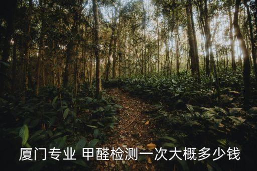 廈門專業(yè) 甲醛檢測(cè)一次大概多少錢