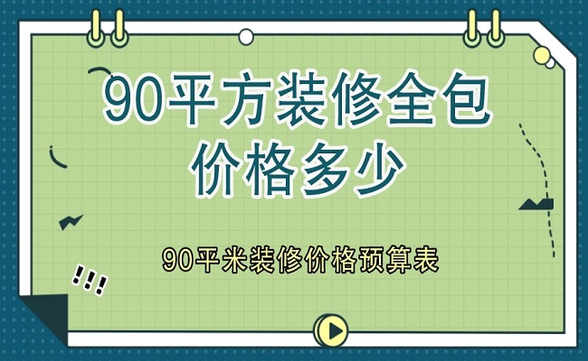 90平方裝修全包價(jià)格多少？90平米裝修價(jià)格預(yù)算表（含明細(xì)）