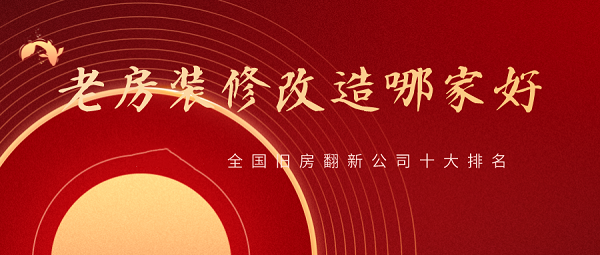 2023全國舊房翻新公司十大排名，舊房改造裝修哪家好？